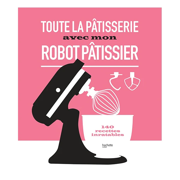 Livre Toute la pĂątisserie avec mon robot pĂątissier Hachette pratique